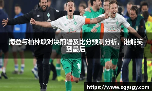 海登与柏林联对决前瞻及比分预测分析，谁能笑到最后
